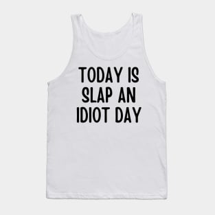 Today Is Slap An Idiot Day Tank Top